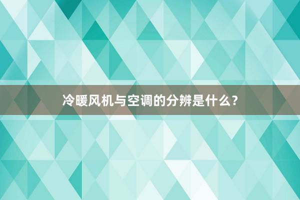 冷暖风机与空调的分辨是什么？